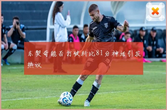 东契奇能否打破科比81分神话引发热议