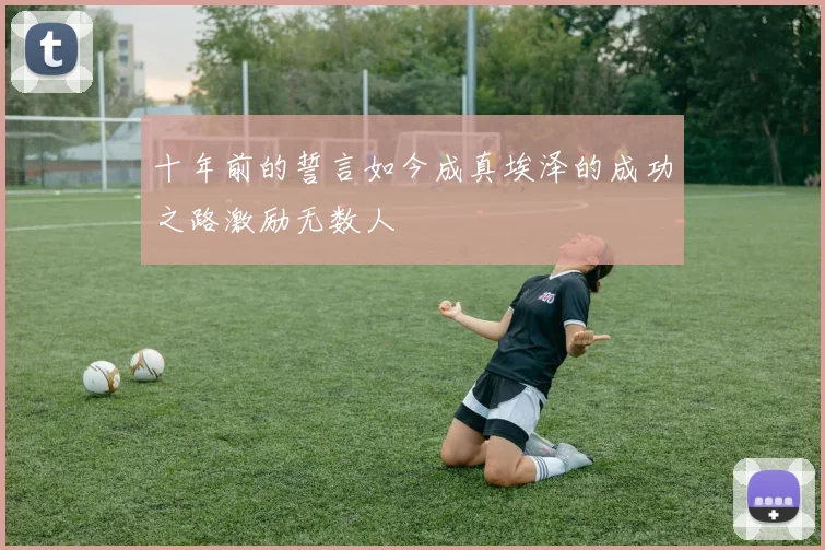 十年前的誓言如今成真埃泽的成功之路激励无数人