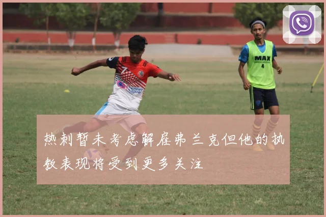 热刺暂未考虑解雇弗兰克但他的执教表现将受到更多关注