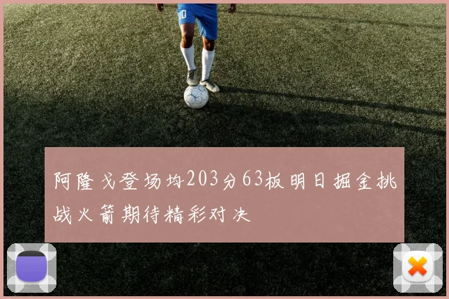 阿隆戈登场均203分63板明日掘金挑战火箭期待精彩对决