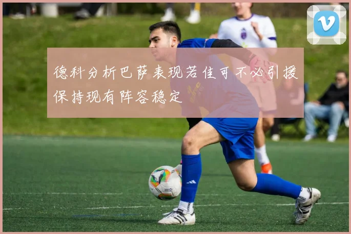德科分析巴萨表现若佳可不必引援保持现有阵容稳定